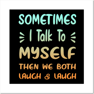 Sometimes I Talk To Myself Then We Both Laugh Posters and Art